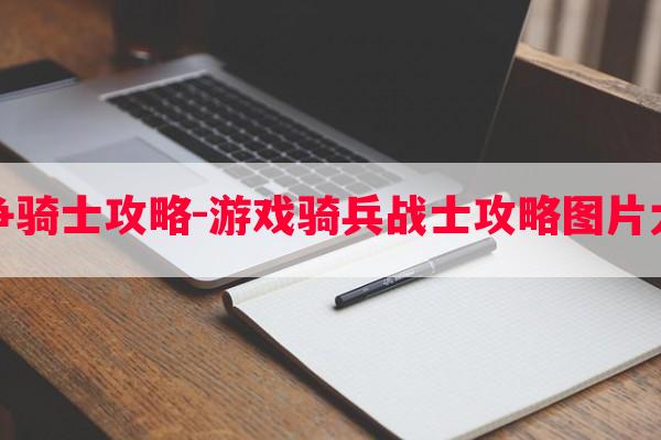 战争骑士攻略-游戏骑兵战士攻略图片大全