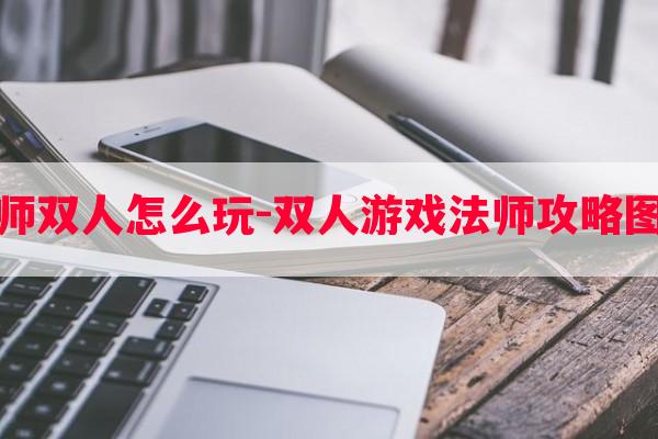 传说法师双人怎么玩-双人游戏法师攻略图片大全