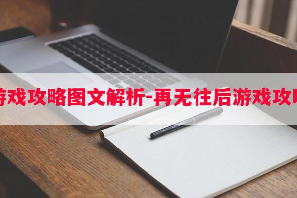 再无往后游戏攻略图文解析-再无往后游戏攻略图文解析