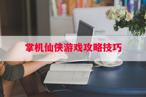 掌机仙侠游戏攻略技巧