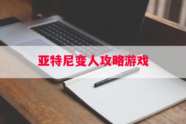 亚特尼变人攻略游戏