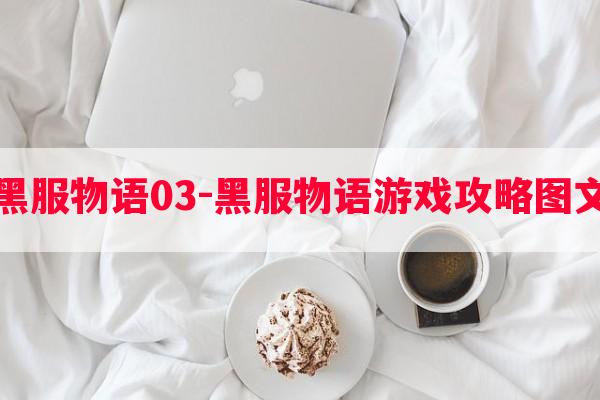 黑服物语03-黑服物语游戏攻略图文