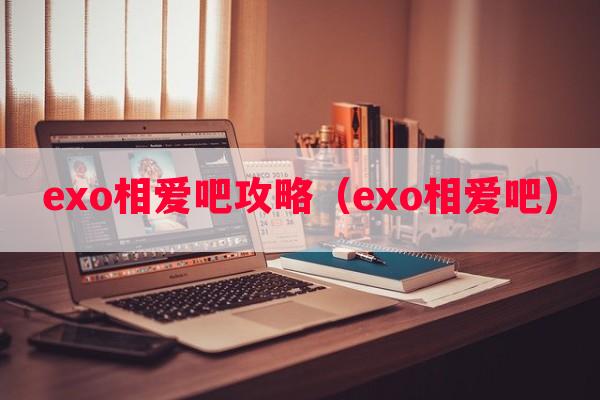 exo相爱吧攻略（exo相爱吧）