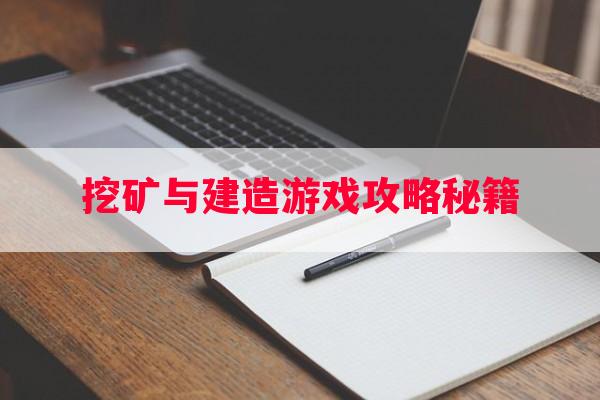 挖矿与建造游戏攻略秘籍