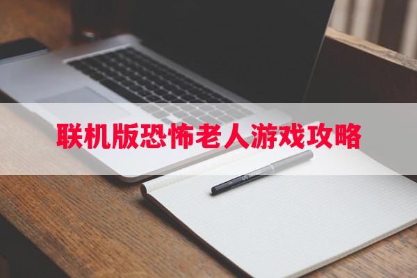 联机版恐怖老人游戏攻略