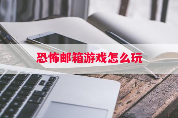 恐怖邮箱游戏怎么玩