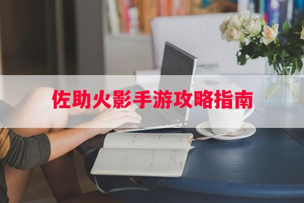 佐助火影手游攻略指南