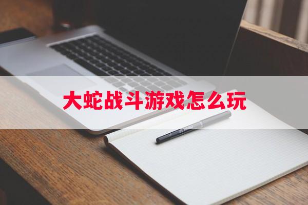 大蛇战斗游戏怎么玩