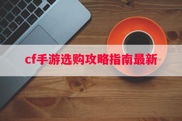 cf手游选购攻略指南最新