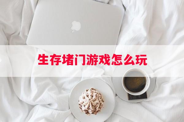 生存堵门游戏怎么玩