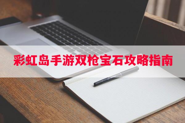 彩虹岛手游双枪宝石攻略指南