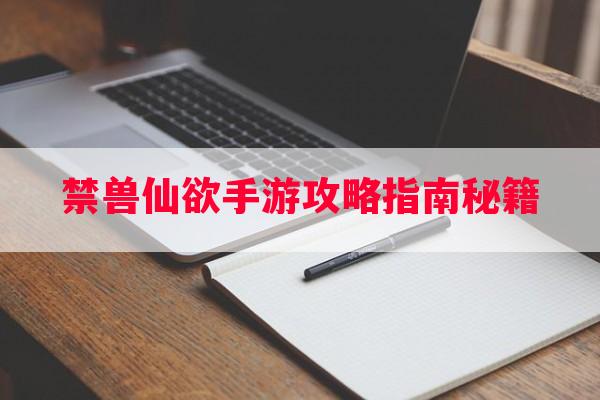 禁兽仙欲手游攻略指南秘籍