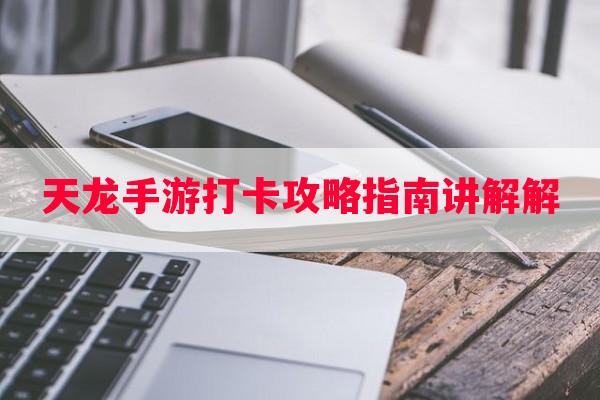 天龙手游打卡攻略指南讲解解