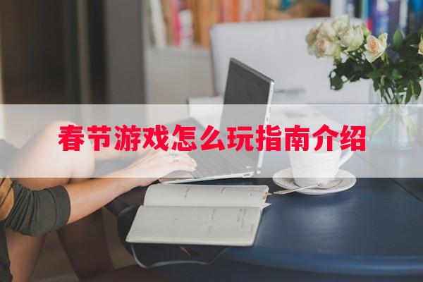 春节游戏怎么玩指南介绍