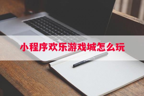 小程序欢乐游戏城怎么玩