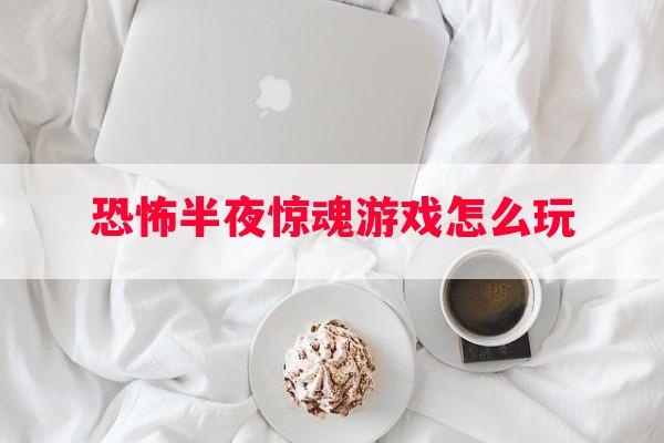 恐怖半夜惊魂游戏怎么玩