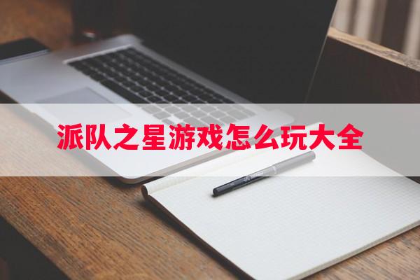 派队之星游戏怎么玩大全