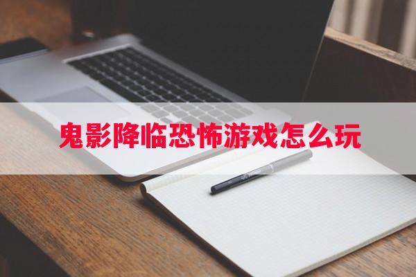 鬼影降临恐怖游戏怎么玩