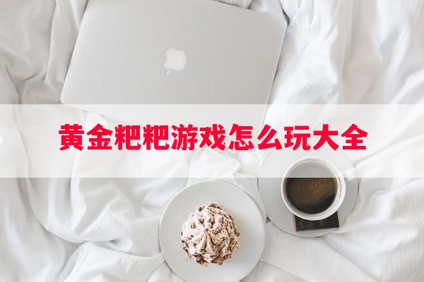 黄金粑粑游戏怎么玩大全