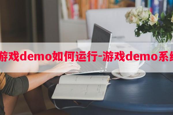  游戏demo如何运行-游戏demo系统