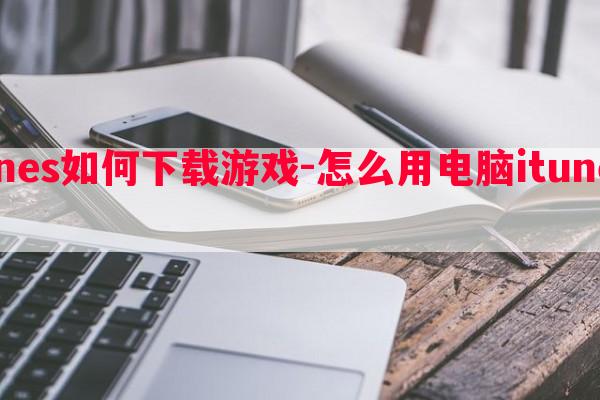  电脑itunes如何秘籍游戏-怎么用电脑itunes秘籍软件