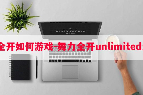  舞力全开如何游戏-舞力全开unlimited怎么用