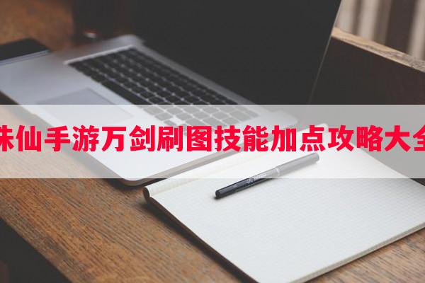 诛仙手游万剑刷图技能加点攻略大全