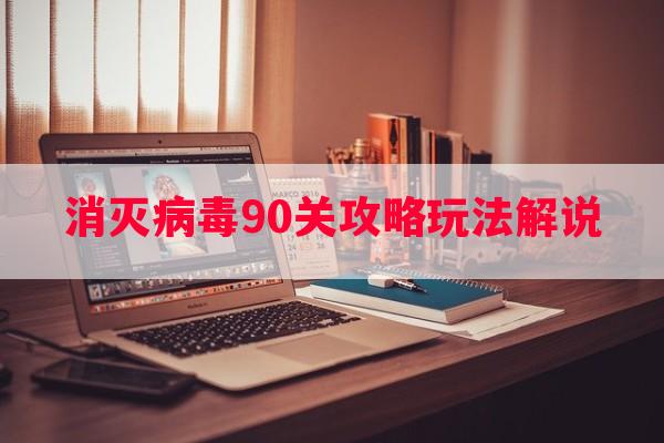 消灭病毒90关攻略玩法解说