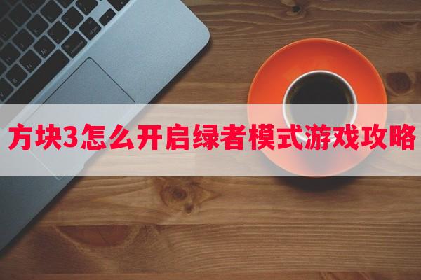 方块3怎么开启绿者模式游戏攻略