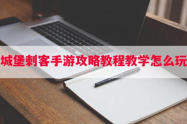 城堡刺客手游攻略教程教学怎么玩