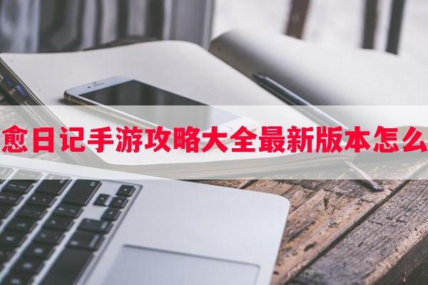 治愈日记手游攻略大全最新版本怎么玩