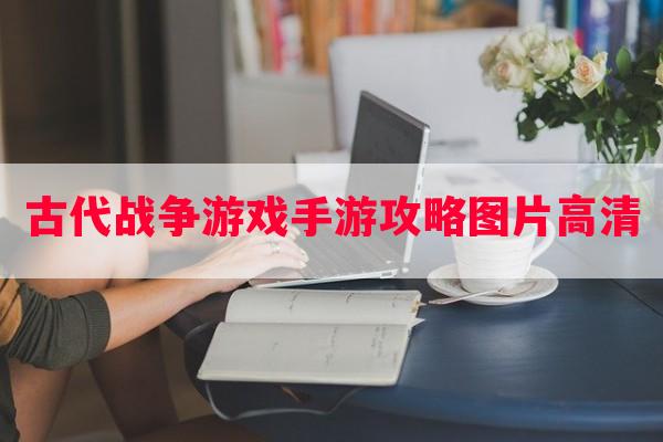 古代战争游戏手游攻略图片高清