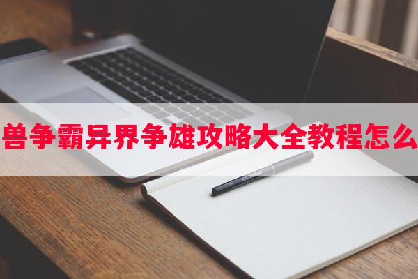 魔兽争霸异界争雄攻略大全教程怎么玩