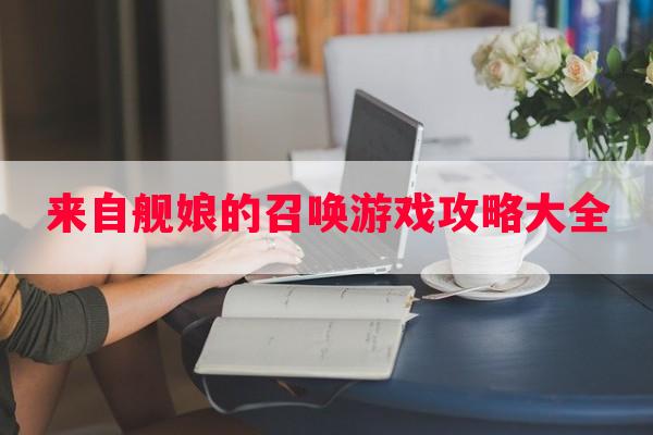 来自舰娘的召唤游戏攻略大全