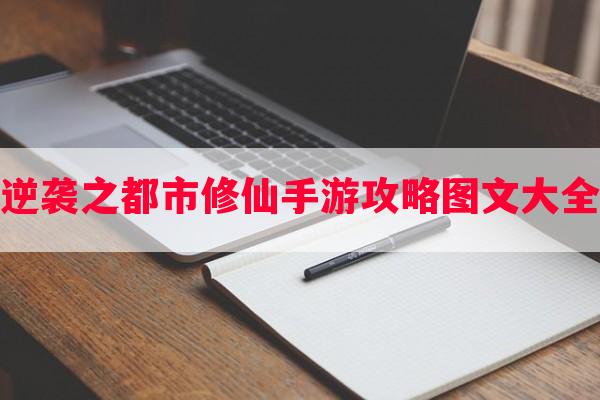 逆袭之都市修仙手游攻略图文大全