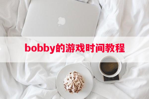 bobby的游戏时间教程