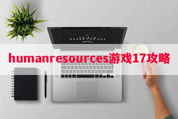 humanresources游戏17攻略