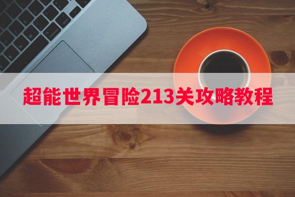 超能世界冒险213关攻略教程