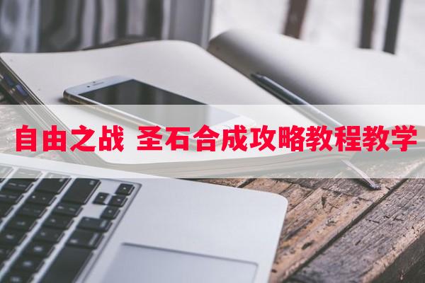 自由之战 圣石合成攻略教程教学