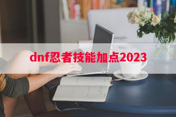 dnf忍者技能加点2023