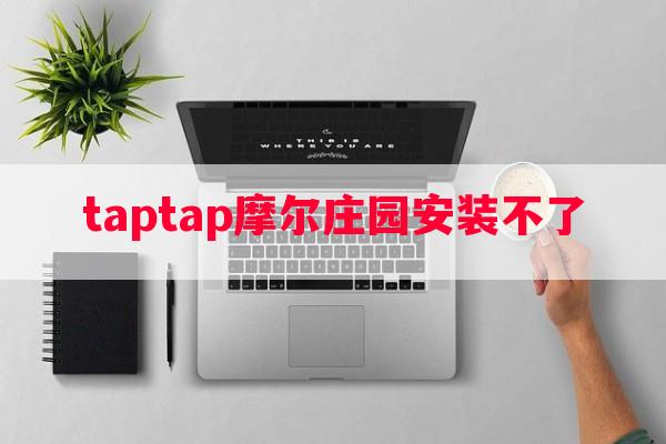 taptap摩尔庄园安装不了