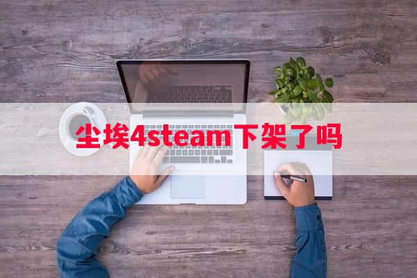 尘埃4steam下架了吗