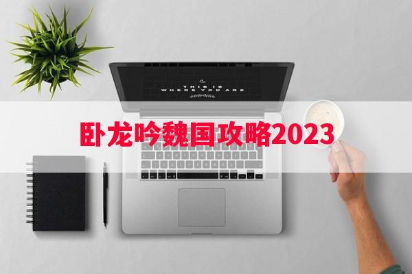 卧龙吟魏国攻略2023