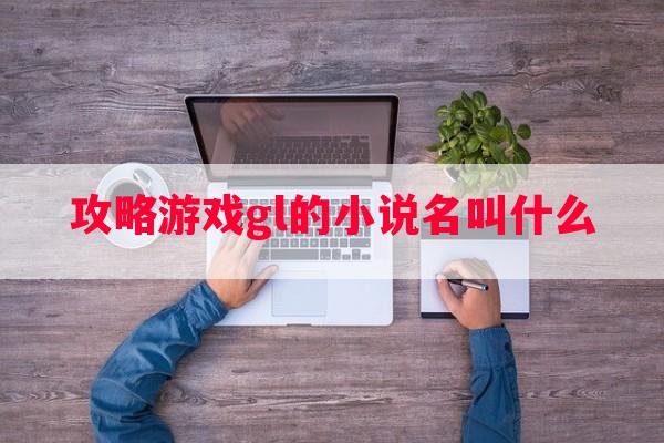 攻略游戏gl的*名叫什么