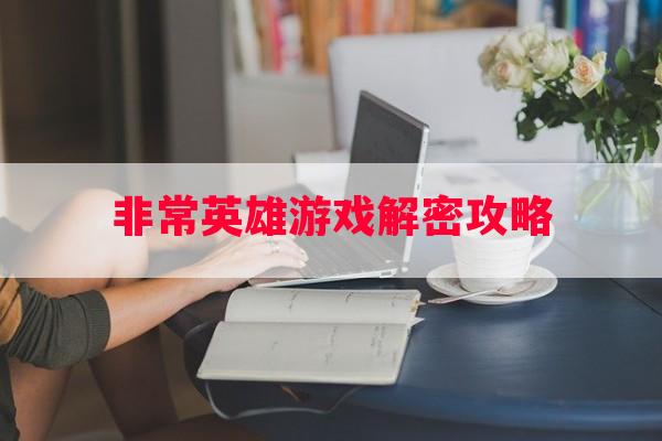 非常英雄游戏解密攻略