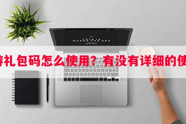 末日手游礼包码怎么使用？有没有详细的使用 *** ？